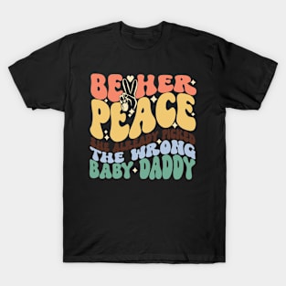 Be Her Peace She Already Picked The Wrong Baby Daddy T-Shirt